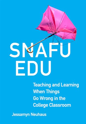Snafu Edu Volume 6 : Teaching and Learning When Things Go Wrong in the College Classroom