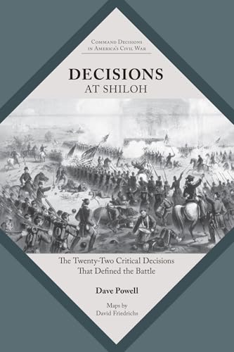 Decisions at Shiloh : The Twenty-Two Critical Decisions That Defined the Battle
