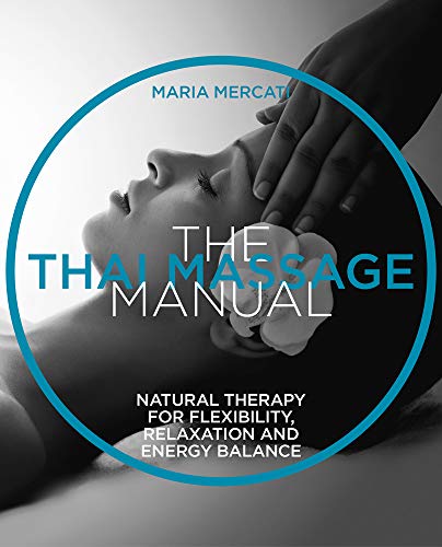The Thai Massage Manual: Natural therapy for flexibility relaxation and energy balance (The Manual Series)