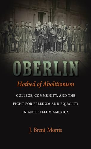 Oberlin, Hotbed of Abolitionism : College, Community, and the Fight for Freedom and Equality in Antebellum America
