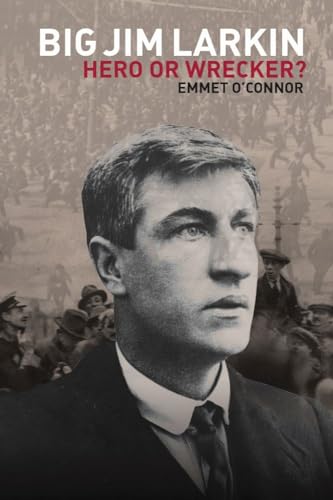 Big Jim Larkin : Hero or Wrecker?