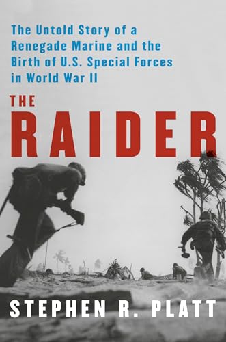 The Raider : The Untold Story of a Renegade Marine and the Birth of U.S. Special Forces in World War II