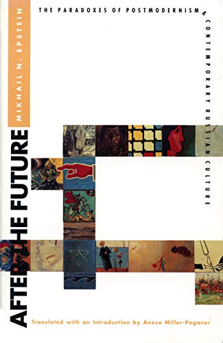 After the Future : Paradoxes of Postmodernism and Contemporary Russian Culture