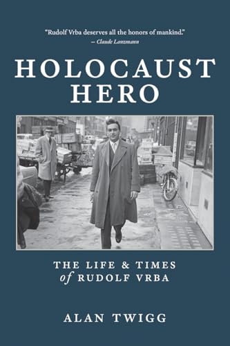 Holocaust Hero : The Life and Times of Rudolf Vrba