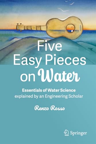 Five Easy Pieces on Water : Essentials of Water Science explained by an Engineering Scholar