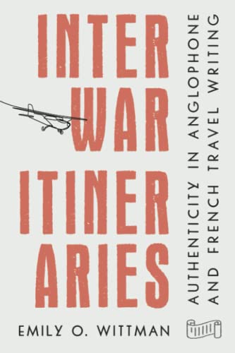 Interwar Itineraries : Authenticity in Anglophone and French Travel Writing