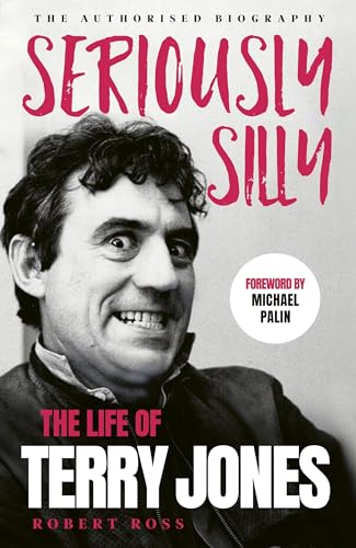 Seriously Silly : The Life of Terry Jones (the authorised biography)