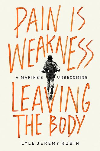 Pain Is Weakness Leaving the Body : A Marine's Unbecoming