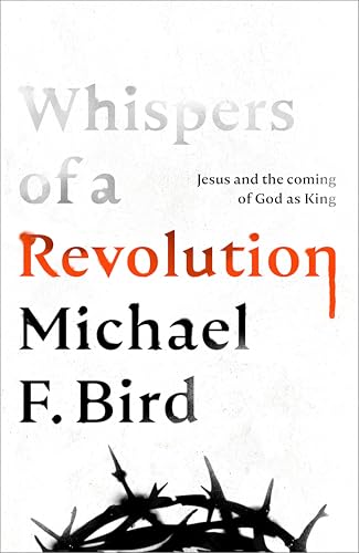 Whispers of Revolution : Jesus and the Coming of God as King