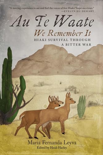 Au Te Waate / We Remember It : Hiaki Survival Through a Bitter War