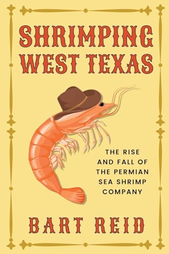 Shrimping West Texas : The Rise and Fall of the Permian Sea Shrimp Company