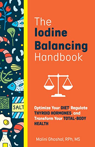 The Iodine-Balancing Handbook: Optimize Your Diet, Regulate Thyroid Hormones, and Transform Your Total-Body Health