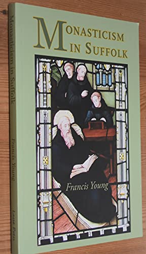 Monasticism in Suffolk : A history of religious communities in Suffolk from Anglo-Saxon times to the present day