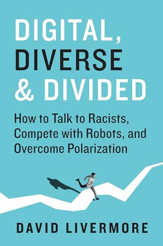 Digital, Diverse & Divided : How to Talk to Racists, Compete With Robots, and Overcome Polarization