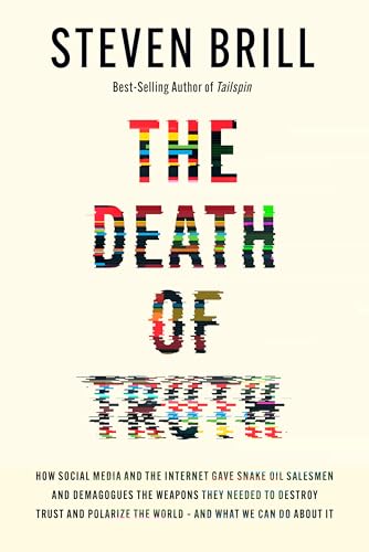 The Death of Truth : How Social Media and the Internet Gave Snake Oil Salesmen and Demagogues the Weapons They Needed to Destroy Trust and Polarize the World--And What We Can Do