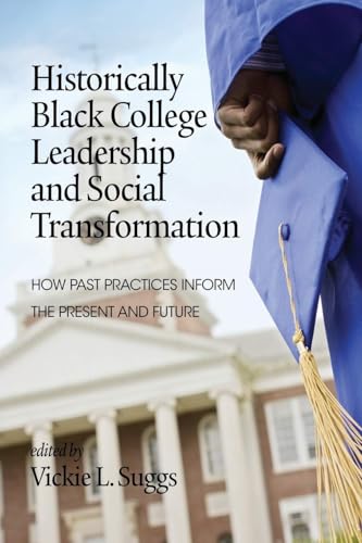 Historically Black College Leadership & Social Transformation : How Past Practices Inform the Present and Future