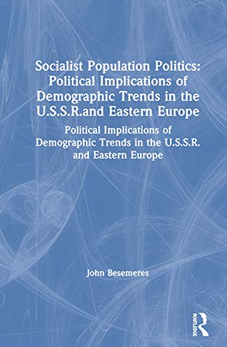 Socialist Population Politics: Political Implications of Demographic Trends in the U.S.S.R.and Eastern Europe : Political Implications of Demographic Trends in the U.S.S.R.and Eastern Europe