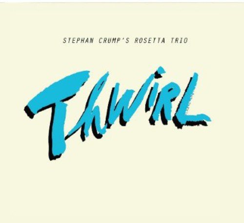 CD cover for “Thwirl” by Stephan Crump’s Rosetta Trio, with blue text.