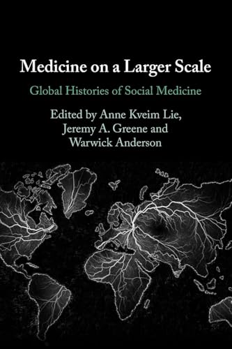Medicine on a Larger Scale : Global Histories of Social Medicine