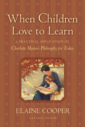 When Children Love to Learn : A Practical Application of Charlotte Mason's Philosophy for Today