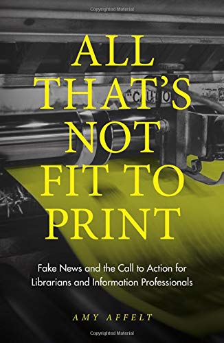 All That's Not Fit to Print: Fake News and the Call to Action for Librarians and Information Professionals