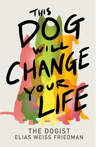 Book cover with bold, colorful text reading "This Dog Will Change Your Life.