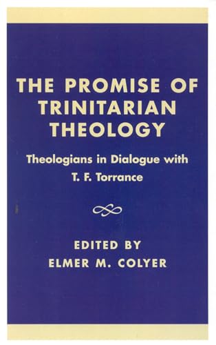 The Promise of Trinitarian Theology : Theologians in Dialogue with T. F. Torrance