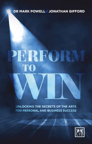 Perform To Win Unlocking The Secrets of the Arts for Personal and Business Succe