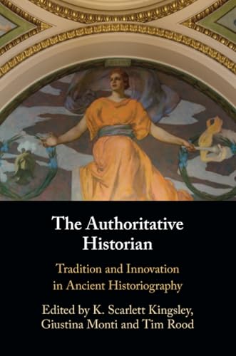 The Authoritative Historian : Tradition and Innovation in Ancient Historiography