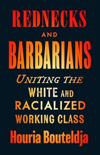 Rednecks and Barbarians : Uniting the White and Racialized Working Class