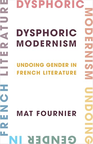 Dysphoric Modernism : Undoing Gender in French Literature