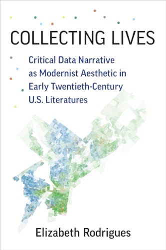 Collecting Lives : Critical Data Narrative as Modernist Aesthetic in Early Twentieth-Century U.S. Literatures