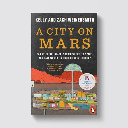 A City on Mars : Can We Settle Space, Should We Settle Space, and Have We Really Thought This Through?