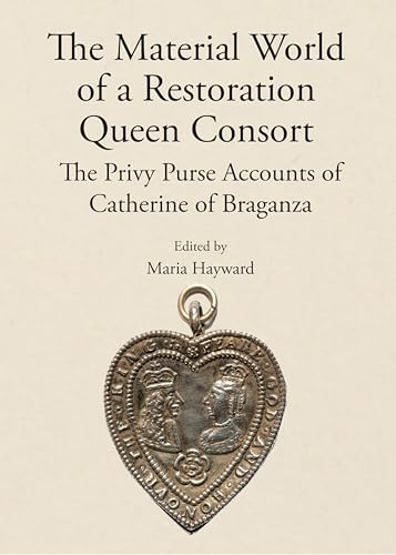 The Material World of a Restoration Queen Consort : The Privy Purse Accounts of Catherine of Braganza