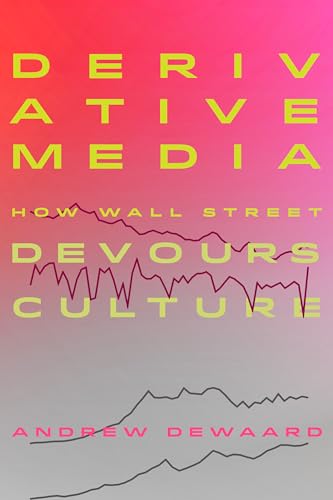 Derivative Media : How Wall Street Devours Culture