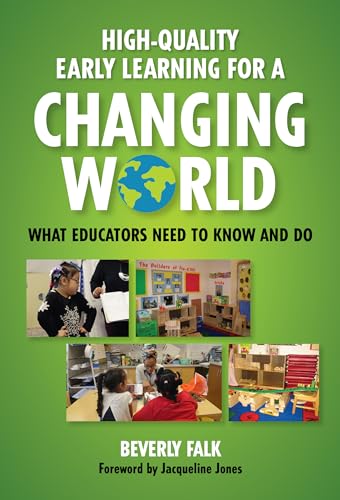 High-Quality Early Learning for a Changing World : What Educators Need to Know and Do