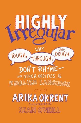 Highly Irregular : Why Tough, Through, and Dough Don't Rhyme—And Other Oddities of the English Language