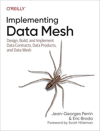 Implementing Data Mesh : Design, Build, and Implement Data Contracts, Data Products and Data Mesh