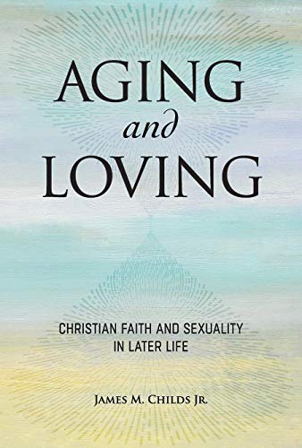 Aging and Loving: Christian Faith and Sexuality in Later Life (Regnum Studies in Global Christianity)