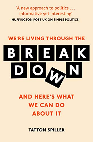 We're Living Through the Breakdown: And Here's What We Can Do About It: Making Sense of Politics in a Messed Up World