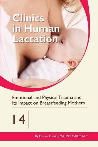 Emotional and Physical Trauma and Its Impact on Breastfeeding Mothers: Volume 14 (Clinics in Human Lactation)