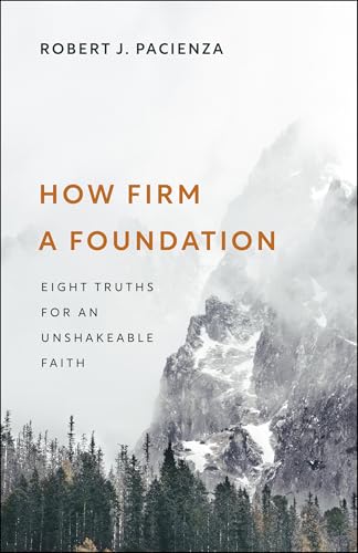 How Firm a Foundation : Eight Truths for an Unshakeable Faith