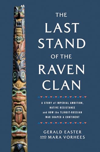 The Last Stand of the Raven Clan : A Story of Imperial Ambition, Native Resistance and How the Tlingit-Russian War Shaped a Continent