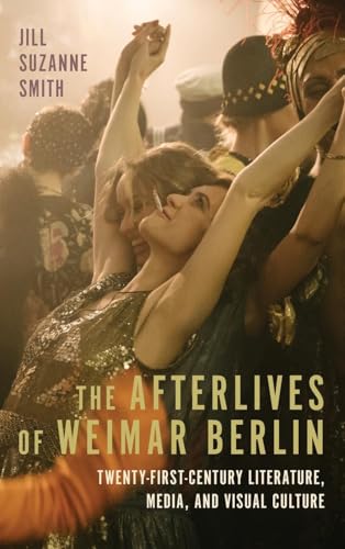 The Afterlives of Weimar Berlin : Twenty-First-Century Literature, Media, and Visual Culture