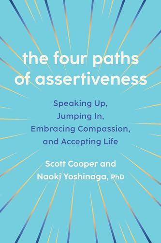 The Four Paths of Assertiveness : Speaking Up, Jumping In, Embracing Compassion, and Accepting Life