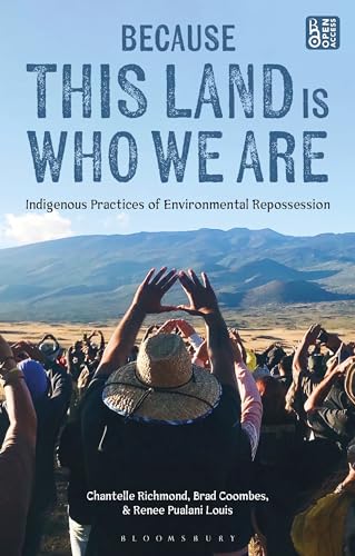 Because This Land is Who We Are : Indigenous Practices of Environmental Repossession