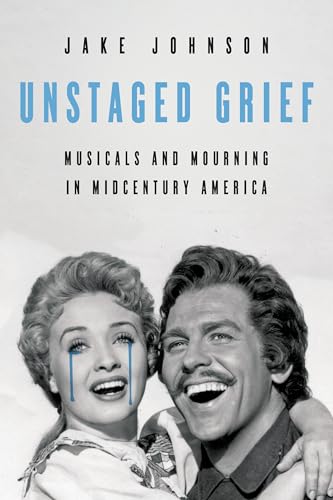 Unstaged Grief : Musicals and Mourning in Midcentury America
