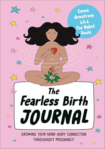 The Fearless Birth Journal : Growing Your Mind-Body Connection Throughout Pregnancy