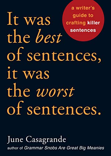 It Was the Best of Sentences, it Was the Worst of Sentences: A Writer's Guide to Crafting Killer Sentences
