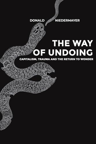The Way of Undoing : Capitalism, Trauma and the Return to Wonder
